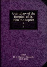 A cartulary of the Hospital of St. John the Baptist. 2