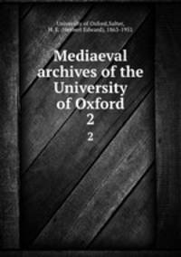 Mediaeval archives of the University of Oxford. 2