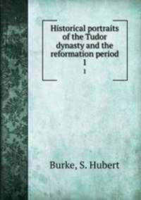 Historical portraits of the Tudor dynasty and the reformation period. 1