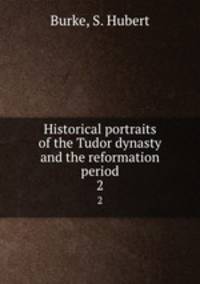 Historical portraits of the Tudor dynasty and the reformation period. 2