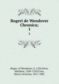 Rogeri de Wendover Chronica;. 1