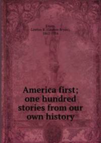 America first; one hundred stories from our own history