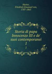 Storia di papa Innocenzo III e de` suoi contemporanei. 1