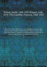 Flore des Alpes Maritimes; ou, Catalogue raisonn des plantes qui croissent spontanment dans la chaine des Alpes Maritimes y compris le dpartement francais de ce nom et une partie de la Ligurie occidentale. 4
