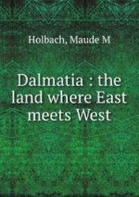 Dalmatia : the land where East meets West