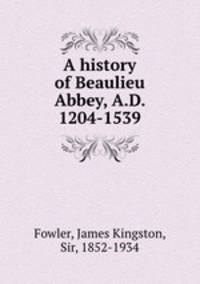 A history of Beaulieu Abbey, A.D. 1204-1539