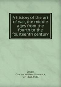 A history of the art of war, the middle ages from the fourth to the fourteenth century