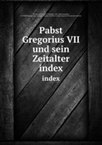 Pabst Gregorius VII und sein Zeitalter. index