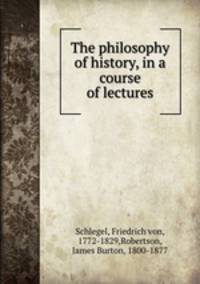 The philosophy of history, in a course of lectures