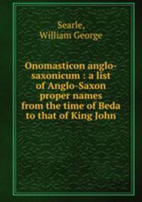 Onomasticon anglo-saxonicum : a list of Anglo-Saxon proper names from the time of Beda to that of King John