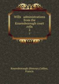 Wills & administrations from the Knaresborough court rolls. 2