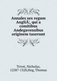 Annales sex regum AngliA¦, qui a comitibus Andegavensibus originem taxerunt