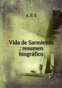 Vida de Sarmiento ; resumen biografico