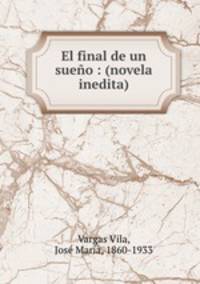 El final de un sueno : (novela inedita)