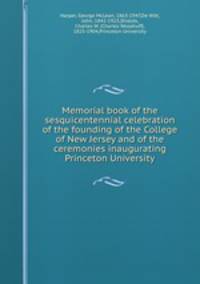 Memorial book of the sesquicentennial celebration of the founding of the College of New Jersey and of the ceremonies inaugurating Princeton University
