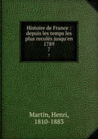 Histoire de France : depuis les temps les plus reculs jusqu`en 1789. 7
