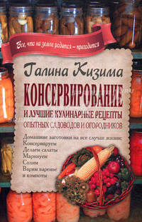 Консервирование и лучшие кулинарные рецепты опытных садоводов и огородников