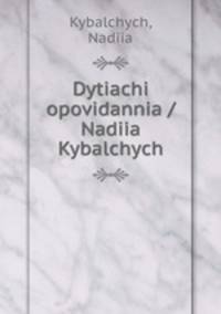 Dytiachi opovidannia /Nadiia Kybalchych
