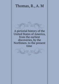 A pictorial history of the United States of America, from the earliest discoveries, by the Northmen. to the present time