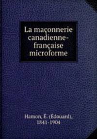 La maconnerie canadienne-francaise microforme