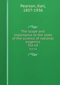 The scope and importance to the state of the science of national eugenics. 3rd ed