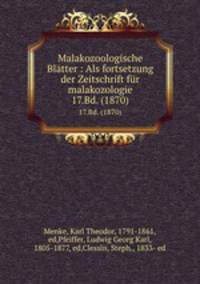 Malakozoologische Bltter : Als fortsetzung der Zeitschrift fr malakozologie. 17.Bd. (1870)