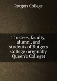 Trustees, faculty, alumni, and students of Rutgers College (originally Queen