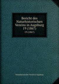 Bericht des Naturhistorischen Vereins in Augsburg. 19 (1867)