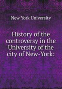 History of the controversy in the University of the city of New-York: