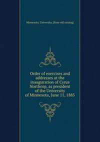 Order of exercises and addresses at the inauguration of Cyrus Northrop, as president of the University of Minnesota, June 11, 1885