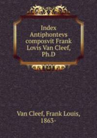 Index Antiphontevs composvit Frank Lovis Van Cleef, Ph.D
