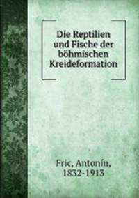 Die Reptilien und Fische der bohmischen Kreideformation