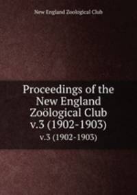 Proceedings of the New England Zological Club. v.3 (1902-1903)