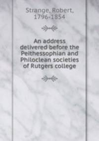 An address delivered before the Peithessophian and Philoclean societies of Rutgers college