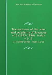Transactions of the New York Academy of Sciences. v.15 (1895-1896) index v.1-15