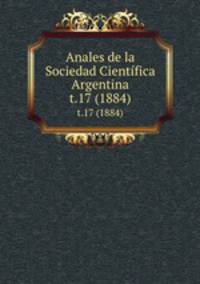 Anales de la Sociedad Cientfica Argentina. t.17 (1884)