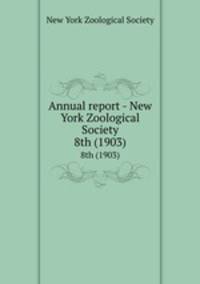Annual report - New York Zoological Society. 8th (1903)