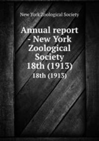 Annual report - New York Zoological Society. 18th (1913)