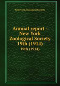 Annual report - New York Zoological Society. 19th (1914)