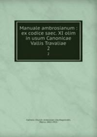 Manuale ambrosianum : ex codice saec. XI olim in usum Canonicae Vallis Travaliae. 2