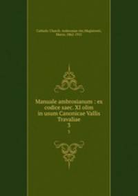 Manuale ambrosianum : ex codice saec. XI olim in usum Canonicae Vallis Travaliae. 3