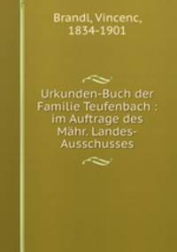 Urkunden-Buch der Familie Teufenbach : im Auftrage des Mahr. Landes-Ausschusses
