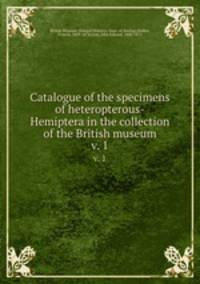 Catalogue of the specimens of heteropterous-Hemiptera in the collection of the British museum. v. 1