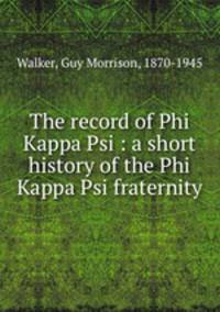 The record of Phi Kappa Psi : a short history of the Phi Kappa Psi fraternity