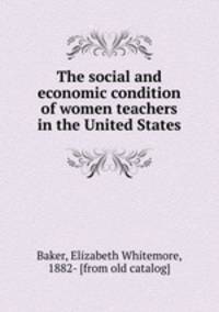 The social and economic condition of women teachers in the United States