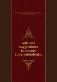Aids and suggestions to county superintendents;