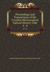 Proceedings and Transactions of the Croydon Microscopical & Natural History Club. 4 - 4
