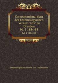 Correspondenz-blatt des Entomologischen Vereins "Iris" zu Dresden. bd. 1 1884-88