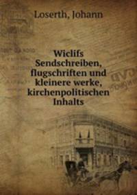 Wiclifs Sendschreiben, flugschriften und kleinere werke, kirchenpolitischen Inhalts