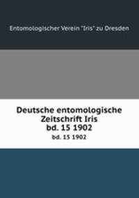 Deutsche entomologische Zeitschrift Iris. bd. 15 1902